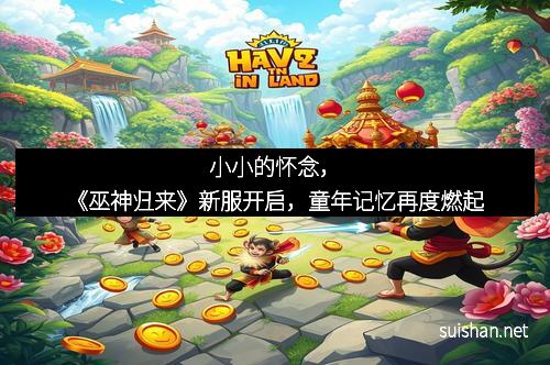 小小的怀念，《巫神归来》新服开启，童年记忆再度燃起